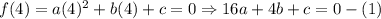 f(4)=a(4)^2+b(4)+c=0\Rightarrow16a+4b+c=0-(1)