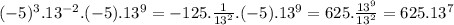 (-5)^{3} . 13^{-2} . (-5) .13^{9} = -125 . \frac{1}{13^{2}} .(-5).13^{9}   = 625 . \frac{13^{9}}{13^{2}} = 625 . 13^{7}