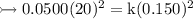 \\ \rm\rightarrowtail 0.0500(20)^2=k(0.150)^2