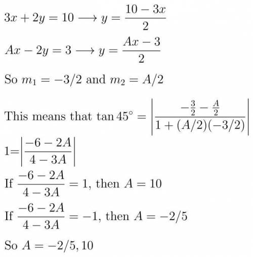 for what values of A does the acute angle formed by the lines 3x+2y=10 and Ax-2y=3 have measure of 4