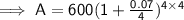 \sf \implies A=600(1+\frac{0.07}{4})^{4 \times4}