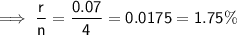 \sf \implies \dfrac{r}{n}= \dfrac{0.07}{4}=0.0175=1.75 \%