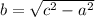 b =   \sqrt{ {c}^{2}  -  {a}^{ {2} } }