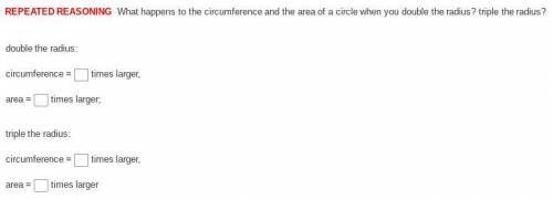 REPEATED REASONING What happens to the circumference and the area of a circle when you double the r