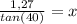 \frac{1,27}{tan(40)} = x