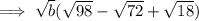 \implies \sqrt{b}(\sqrt{98} -\sqrt{72}+\sqrt{18})