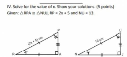 Solve for the value of x. Show your Solution. ( 5 points ) Given ∆RPA and ∆NUJ, RP = 2× + 5 and

N