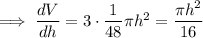 \implies \dfrac{dV}{dh}=3 \cdot \dfrac{1}{48} \pi h^2=\dfrac{\pi h^2}{16}