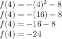 f(4) =  - (4)^{2}  - 8 \\ f(4) =  - (16) - 8 \\ f(4) =  - 16 - 8 \\ f(4) =  - 24