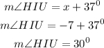\begin{gathered} m\angle HIU=x+37^0 \\ m\angle HIU=-7+37^0 \\ m\angle HIU=30^0 \end{gathered}