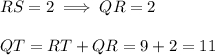 RS=2 \implies QR=2 \\ \\ QT=RT+QR=9+2=11