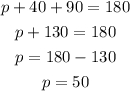 \begin{gathered} p+40+90=180 \\ p+130=180 \\ p=180-130 \\ p=50 \end{gathered}