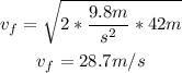 \begin{gathered} v_f=\sqrt{2*\frac{9.8m}{s^2}*42m} \\ v_f=28.7m/s \end{gathered}